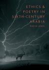 Ethics and Poetry in Sixth-Century Arabia By Nadia Jamil Cover Image