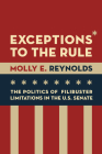 Exceptions to the Rule: The Politics of Filibuster Limitations in the U.S. Senate By Molly E. Reynolds Cover Image
