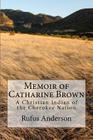 Memoir of Catharine Brown: A Christian Indian of the Cherokee Nation By Rufus Anderson Cover Image
