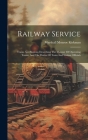 Railway Service: Trains And Stations Describing The Manner Of Operating Trains, And The Duties Of Train And Station Officials Cover Image