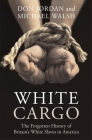 White Cargo: The Forgotten History of Britain's White Slaves in America By Don Jordan, Michael Walsh Cover Image