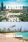 Kuwait-Reiseführer 2024: Umfassender Reiseführer für Kuwait: Entdecken Sie die reiche Geschichte und Kultur Kuwaits, von seinen antiken Ursprün Cover Image