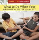 What to Do When Your Brother or Sister Is a Bully (Stand Up: Bullying Prevention) Cover Image