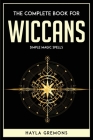 The complete book for Wiccans: Simple Magic Spells By Hayla Gremons Cover Image
