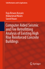 Computer Aided Seismic and Fire Retrofitting Analysis of Existing High Rise Reinforced Concrete Buildings (Solid Mechanics and Its Applications #222) By Raja Rizwan Hussain, Muhammad Wasim, Saeed Hasan Cover Image