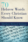 70 Hebrew Words Every Christian Should Know By Matthew Richard Schlimm Cover Image