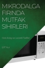 Mikrodalga Fırında Mutfak Sihirleri: Hızlı, Kolay ve Lezzetli Tarifler By Elif Nur Cover Image