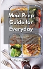 Meal Prep Guide for Everyday: The beginners guide to prepare delicious and tasty dishes quckly and with low budget. Healthy Lifestyle in Modern Worl Cover Image