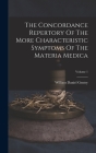 The Concordance Repertory Of The More Characteristic Symptoms Of The Materia Medica; Volume 1 Cover Image