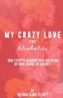 My Crazy Love for Alcoholics: How I Stopped Blaming Them and Began my Own Journey of Serenity By Belinda Elliott Cover Image