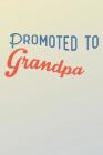 Promoted to Grandpa: New Grandpa Gift Ideas (Personalized Grandpa Gifts under 10) Cover Image