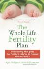 The Whole Life Fertility Plan: Understanding What Affects Your Fertility to Help You Get Pregnant When You Want to Cover Image