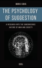 The psychology of suggestion: A research into the subconscious nature of man and society (Easy to Read Layout) By Boris Sidis Cover Image