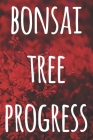 Bonsai Tree Progress: The perfect way to record you the progress with your bonsai tree! Ideal gift for anyone you know who loves bonsai! By Cnyto Gardening Media Cover Image