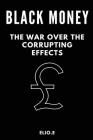 black money the war over the corrupting effects By Elio E Cover Image