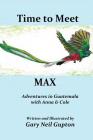 Time to Meet Max: Adventures in Guatemala with Anna & Cole By Gary Neil Gupton, Gary Neil Gupton (Illustrator) Cover Image