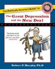 The Politically Incorrect Guide to the Great Depression and the New Deal (The Politically Incorrect Guides) By Ph.D. Robert P. Murphy Cover Image