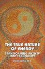 The True Nature of Energy: Transforming Anxiety Into Tranquility (Modern Spirituality) By Diane Wing, Cynthia Yoder (Foreword by) Cover Image