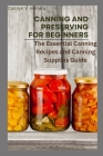 Canning and Preserving for Beginners: The Essential Canning Recipes and Canning Supplies Guide By Carolyn V. Herrera Cover Image