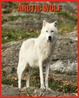 Arctic wolf: Childrens Book Amazing Facts & Pictures about Arctic wolf Cover Image