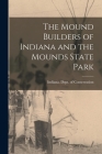 The Mound Builders of Indiana and the Mounds State Park By Indiana Dept of Conservation (Created by) Cover Image