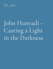 John Hunyadi - Casting a Light in the Darkness By Anthony T. Vento Cover Image