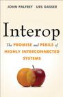 Interop: The Promise and Perils of Highly Interconnected Systems By John Palfrey, Urs Gasser Cover Image