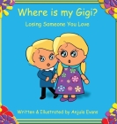 Where is my Gigi?: Losing Someone You Love By Anjula Evans Cover Image