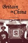 Britain in China: Community, Culture and Colonialism, 1900-49 (Studies in Imperialism #34) By Robert Bickers Cover Image