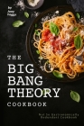 The Big Bang Theory Cookbook: Not So Gastronomically Redundant Cookbook By Joey Triggs Cover Image