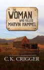 The Woman Who Killed Marvin Hammel: The Woman Who By C. K. Crigger Cover Image