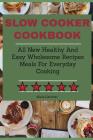 Slow Cooker Cookbook: All New Healthy And Easy Wholesome Recipes Meals For Everyday Cooking By Alicia Gardner Cover Image