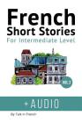 French: Short Stories for Intermediate Level + AUDIO Vol 2: Improve your French listening comprehension skills with seven Fren Cover Image