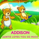 Addison Auntie Loves You So Much: Aunt & Niece Personalized Gift Book to Cherish for Years to Come By Sweetie Baby Cover Image