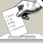 How to Rig an Election By Nic Cheeseman, Brian Klaas, Matthew Josdal (Read by) Cover Image