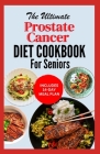 The Ultimate Prostate Cancer Diet Cookbook for Seniors: Quick Nourishing Anti Inflammatory Recipes to Support Prostate Health For Older Men During & A Cover Image