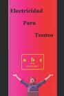 Electricidad Para Tontos: Antes de Llamar a un Electricista, Lea y Repare Usted Mismo con: Electricidad Para Tontos By Gabriel Rayon Cover Image