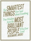 The Smartest Things Ever Said about Everything: True Wisdom from the Most Brilliant People Who Ever Lived Cover Image