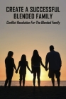 Create A Successful Blended Family: Conflict Resolution For The Blended Family: Co Parenting With No Communication By Christal Peduzzi Cover Image