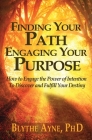 Finding Your Path, Engaging Your Purpose: How to Engage the Power of Intention to Discover and Fulfill Your Destiny By Blythe Ayne Cover Image