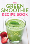 The Green Smoothie Recipe Book: Over 100 Healthy Green Smoothie Recipes to Look and Feel Amazing By Mendocino Press Cover Image