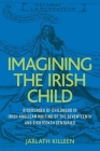 Imagining the Irish Child: Discourses of Childhood in Irish Anglican Writing of the Seventeenth and Eighteenth Centuries By Jarlath Killeen Cover Image