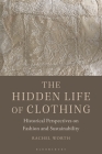 The Hidden Life of Clothing: Historical Perspectives on Fashion and Sustainability By Rachel Worth Cover Image