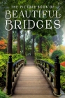 The Picture Book of Beautiful Bridges: A Gift Book for Alzheimer's Patients and Seniors with Dementia By Sunny Street Books Cover Image