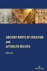 Ancient Roots of Creation and Afterlife Beliefs By Mitra Ara Cover Image