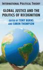 Global Justice and the Politics of Recognition (International Political Theory) By A. Burns (Editor), S. Thompson (Editor) Cover Image