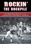 Rockin' the Rockpile: The Buffalo Bills of the American Football League By Jeffrey J. Miller, Billy Shaw (Foreword by) Cover Image