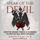 Speak of the Devil Lib/E: How the Satanic Temple Is Changing the Way We Talk about Religion By Tom Parks (Read by), Thomas B. Allen (Read by), Joseph P. Laycock Cover Image