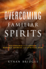 Overcoming Familiar Spirits: Deliverance from Unseen Demonic Enemies and Spiritual Debt By Kynan Bridges Cover Image
