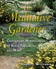 The Meditative Gardener: Cultivating Mindfulness of Body, Feelings, and Mind By Cheryl Wilfong Cover Image